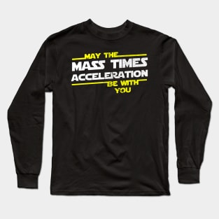 May the Mass Times Acceleration Be With You Long Sleeve T-Shirt